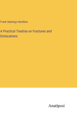 A Practical Treatise On Fractures And Dislocations