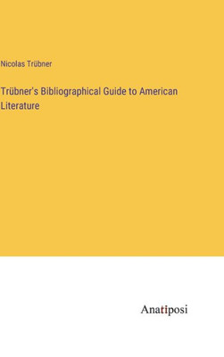 Trübner's Bibliographical Guide To American Literature