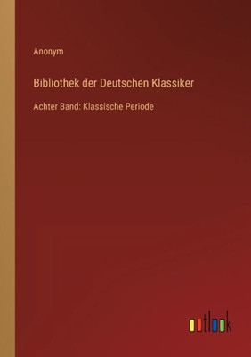 Bibliothek Der Deutschen Klassiker: Achter Band: Klassische Periode (German Edition)