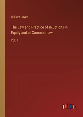 The Law And Practice Of Injuctions In Equity And At Common Law: Vol. 1