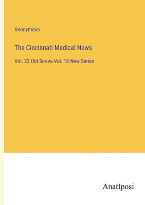 The Cincinnati Medical News: Vol. 22 Old Series-Vol. 18 New Series