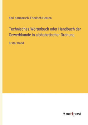 Technisches Wörterbuch Oder Handbuch Der Gewerbkunde In Alphabetischer Ordnung: Erster Band (German Edition)
