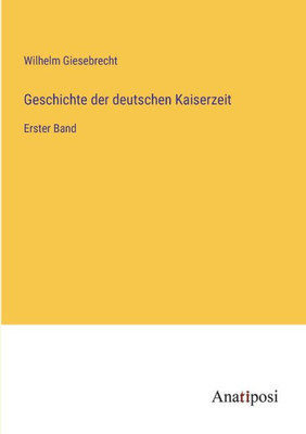 Geschichte Der Deutschen Kaiserzeit: Erster Band (German Edition)