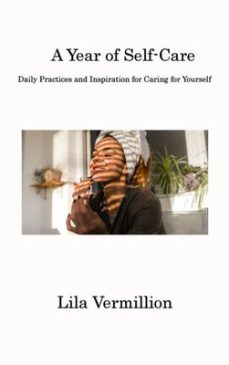 A Year Of Self-Care: Daily Practices And Inspiration For Caring For Yourself