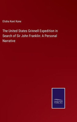 The United States Grinnell Expedition In Search Of Sir John Franklin: A Personal Narrative