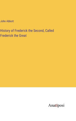 History Of Frederick The Second, Called Frederick The Great