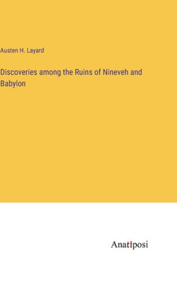 Discoveries Among The Ruins Of Nineveh And Babylon