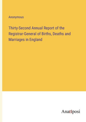 Thirty-Second Annual Report Of The Registrar-General Of Births, Deaths And Marriages In England