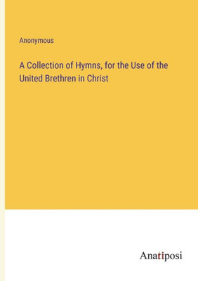 A Collection Of Hymns, For The Use Of The United Brethren In Christ