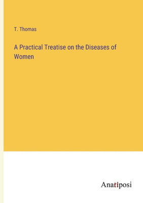 A Practical Treatise On The Diseases Of Women