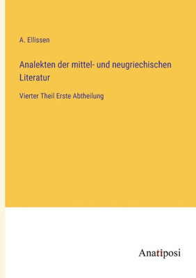 Analekten Der Mittel- Und Neugriechischen Literatur: Vierter Theil Erste Abtheilung (German Edition)