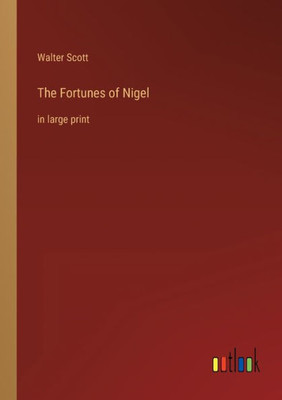 The Fortunes Of Nigel: In Large Print