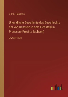 Urkundliche Geschichte Des Geschlechts Der Von Hanstein In Dem Eichsfeld In Preussen (Provinz Sachsen): Zweiter Theil (German Edition)