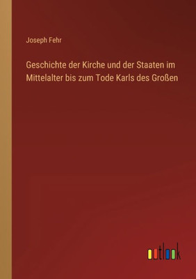 Geschichte Der Kirche Und Der Staaten Im Mittelalter Bis Zum Tode Karls Des Großen (German Edition)