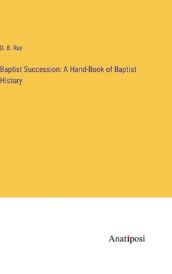 Baptist Succession: A Hand-Book Of Baptist History