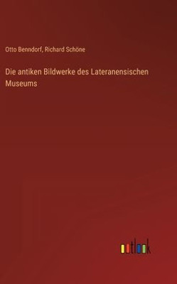 Die Antiken Bildwerke Des Lateranensischen Museums (German Edition)