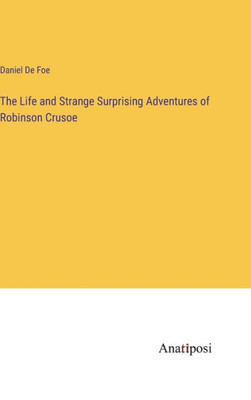 The Life And Strange Surprising Adventures Of Robinson Crusoe