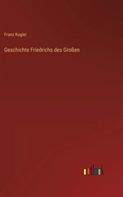 Geschichte Friedrichs Des Großen (German Edition)