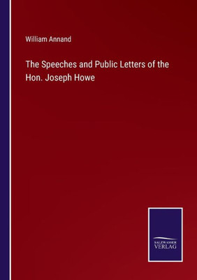 The Speeches And Public Letters Of The Hon. Joseph Howe