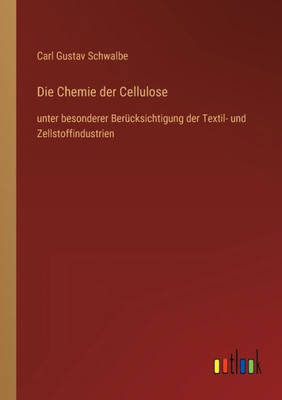 Die Chemie Der Cellulose: Unter Besonderer Berücksichtigung Der Textil- Und Zellstoffindustrien (German Edition)