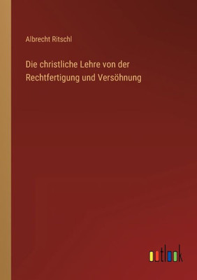 Die Christliche Lehre Von Der Rechtfertigung Und Versöhnung (German Edition)