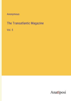 The Transatlantic Magazine: Vol. 5