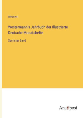 Westermann's Jahrbuch Der Illustrierte Deutsche Monatshefte: Sechster Band (German Edition)