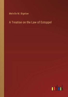 A Treatise On The Law Of Estoppel