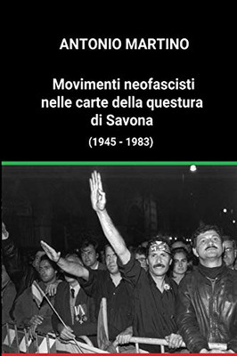 Movimenti neofascisti nelle carte della questura di Savona (1945 - 1983) (Italian Edition)