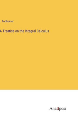 A Treatise On The Integral Calculus