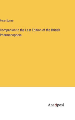 Companion To The Last Edition Of The British Pharmacopoeia