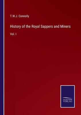 History Of The Royal Sappers And Miners: Vol. I