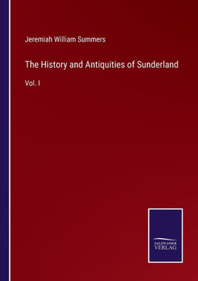 The History And Antiquities Of Sunderland: Vol. I