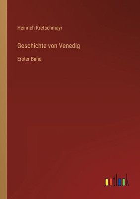 Geschichte Von Venedig: Erster Band (German Edition)