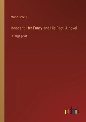 Innocent, Her Fancy And His Fact; A Novel: In Large Print