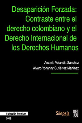 Desaparición Forzada: Contraste entre el Derecho Colombiano y el Derecho Internacional de los Derechos Humanos (Spanish Edition)