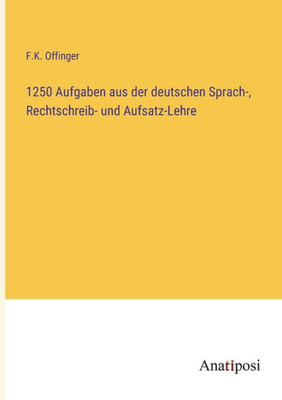 1250 Aufgaben Aus Der Deutschen Sprach-, Rechtschreib- Und Aufsatz-Lehre (German Edition)