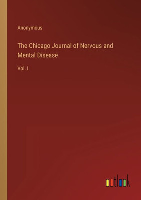 The Chicago Journal Of Nervous And Mental Disease: Vol. I