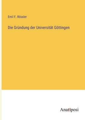 Die Gründung Der Universität Göttingen (German Edition)