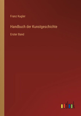 Handbuch Der Kunstgeschichte: Erster Band (German Edition)