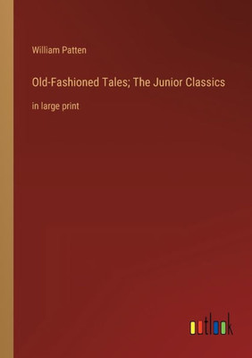 Old-Fashioned Tales; The Junior Classics: In Large Print