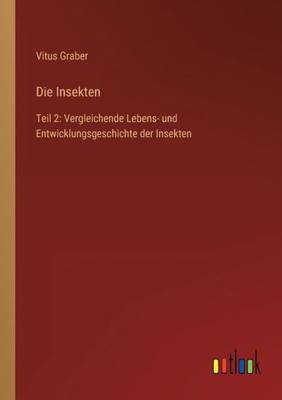 Die Insekten: Teil 2: Vergleichende Lebens- Und Entwicklungsgeschichte Der Insekten (German Edition)