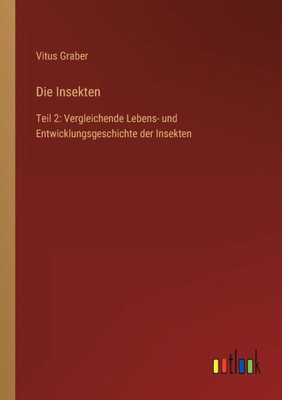 Die Insekten: Teil 2: Vergleichende Lebens- Und Entwicklungsgeschichte Der Insekten (German Edition)