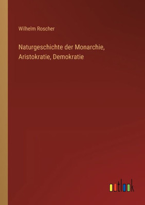 Naturgeschichte Der Monarchie, Aristokratie, Demokratie (German Edition)