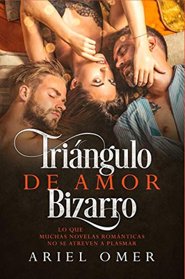 Triangulo de Amor Bizarro: Lo que muchas novelas romanticas no se atreven a plasmar (Spanish Edition)