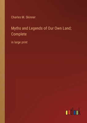 Myths And Legends Of Our Own Land; Complete: In Large Print
