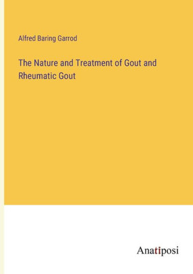 The Nature And Treatment Of Gout And Rheumatic Gout