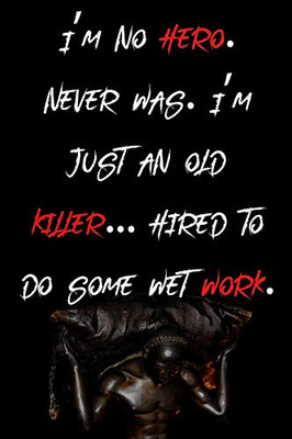 I'm no hero. Never was. I'm just an old killer... hired to do some wet work.: Things I Want To Say at Work But Can't