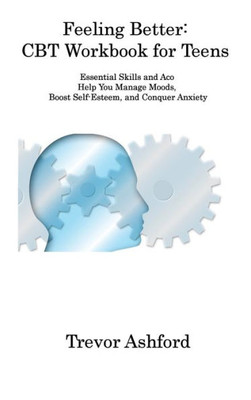 Feeling Better: Essential Skills And Aco Help You Manage Moods, Boost Self-Esteem, And Conquer Anxiety