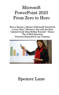 Microsoft Powerpoint 2023 From Zero To Hero: How To Become A Master Of Microsoft Powerpoint In Less Than 7 Minutes A Day With The Most Updated Guide ... Essential Formulas Requested By Any Company